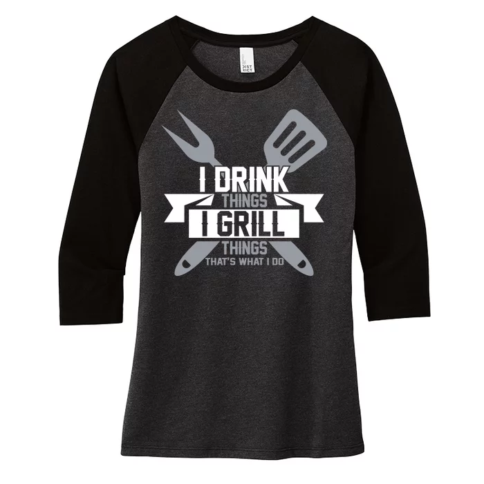 I Drink Thinks Grill Things That's What I Do Women's Tri-Blend 3/4-Sleeve Raglan Shirt