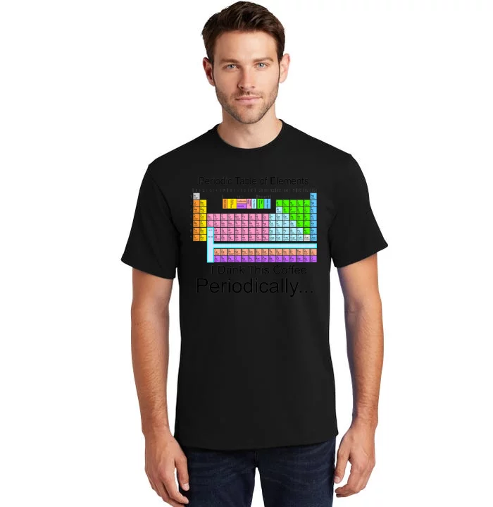 I Drink This Coffee Periodically Mug - Periodic Table of Elements Tall T-Shirt