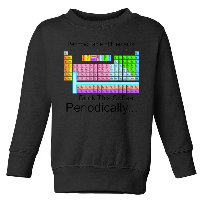 I Drink This Coffee Periodically Mug - Periodic Table of Elements Toddler Sweatshirt