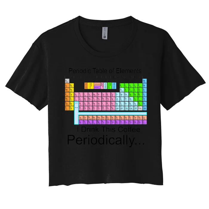 I Drink This Coffee Periodically Mug - Periodic Table of Elements Women's Crop Top Tee