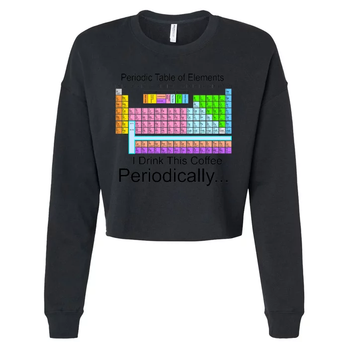 I Drink This Coffee Periodically Mug - Periodic Table of Elements Cropped Pullover Crew