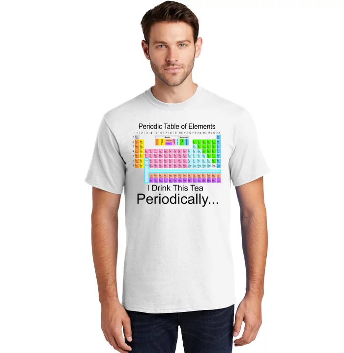 I Drink This Tea Periodically Periodic Table of Elements Tall T-Shirt