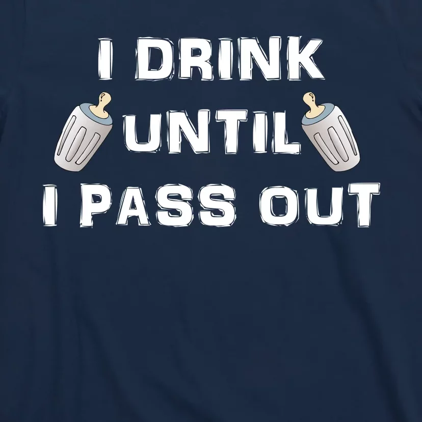 I Drink Until I Pass Out T-Shirt