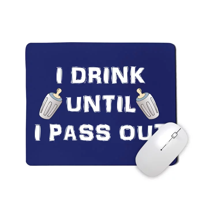 I Drink Until I Pass Out Mousepad