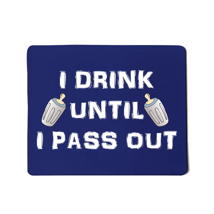 I Drink Until I Pass Out Mousepad