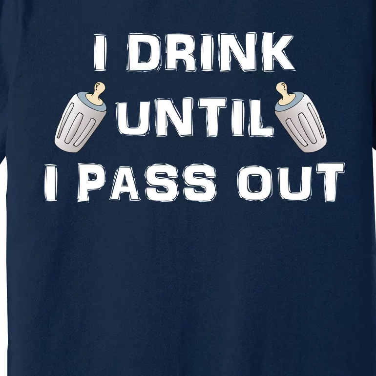 I Drink Until I Pass Out Premium T-Shirt