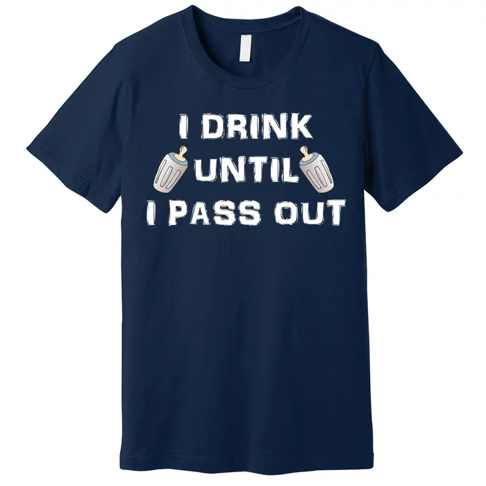 I Drink Until I Pass Out Premium T-Shirt