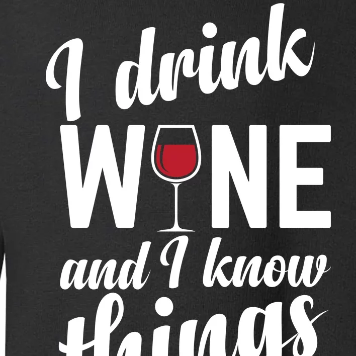 I Drink Wine And I Know Things Toddler Sweatshirt