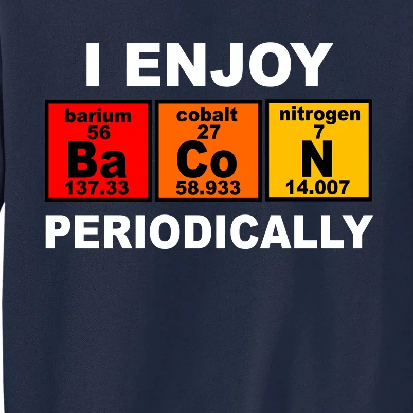 I Enjoy Bacon Periodically Tall Sweatshirt