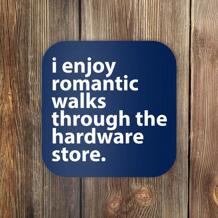 I Enjoy Romantic Walks Through The Hardware Store Coaster