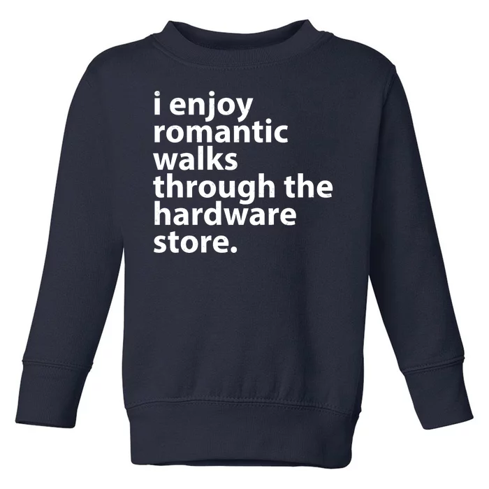 I Enjoy Romantic Walks Through The Hardware Store Toddler Sweatshirt