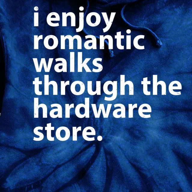 I Enjoy Romantic Walks Through The Hardware Store Tie Dye Hoodie