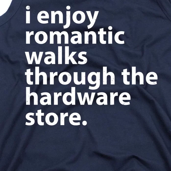 I Enjoy Romantic Walks Through The Hardware Store Tank Top