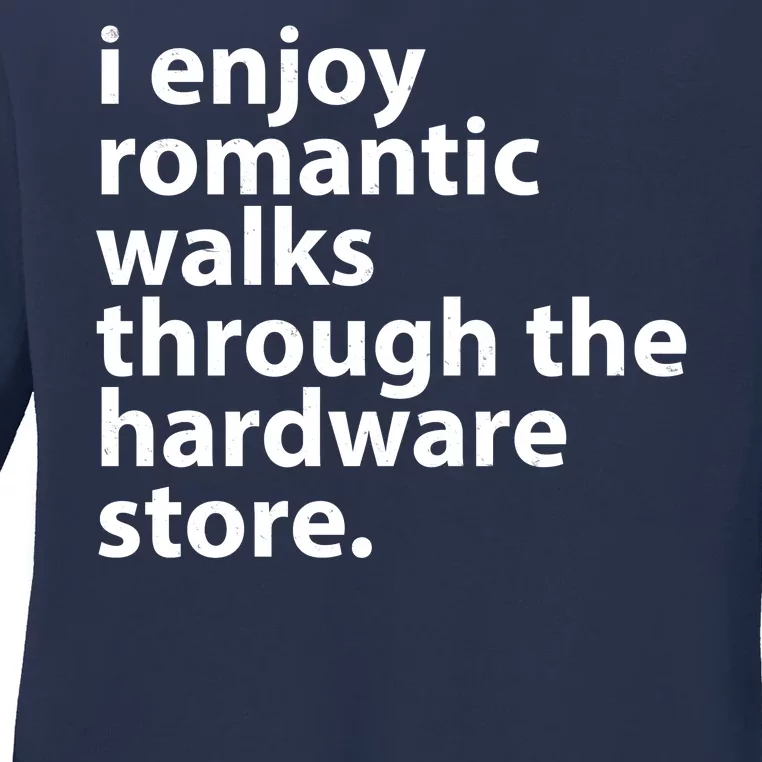 I Enjoy Romantic Walks Through The Hardware Store Ladies Long Sleeve Shirt