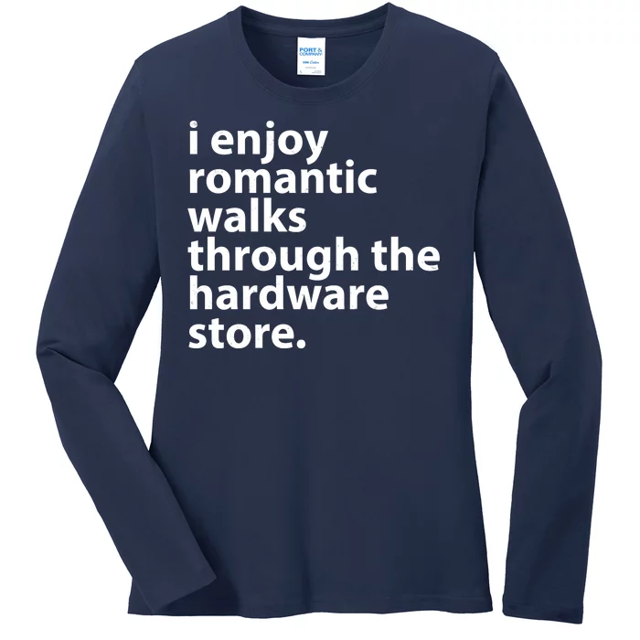 I Enjoy Romantic Walks Through The Hardware Store Ladies Long Sleeve Shirt