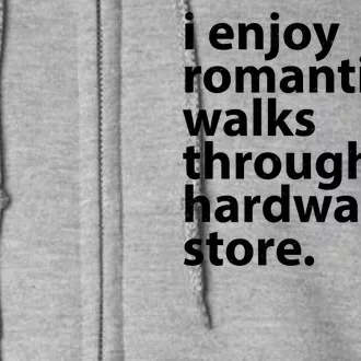 I Enjoy Romantic Walks Through The Hardware Store Full Zip Hoodie