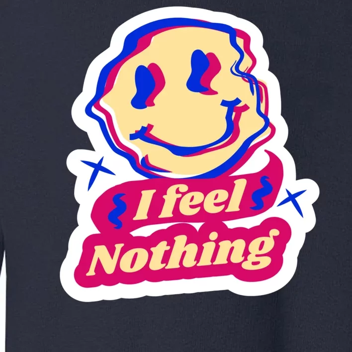 I Feel Nothing Smiley Face Toddler Sweatshirt