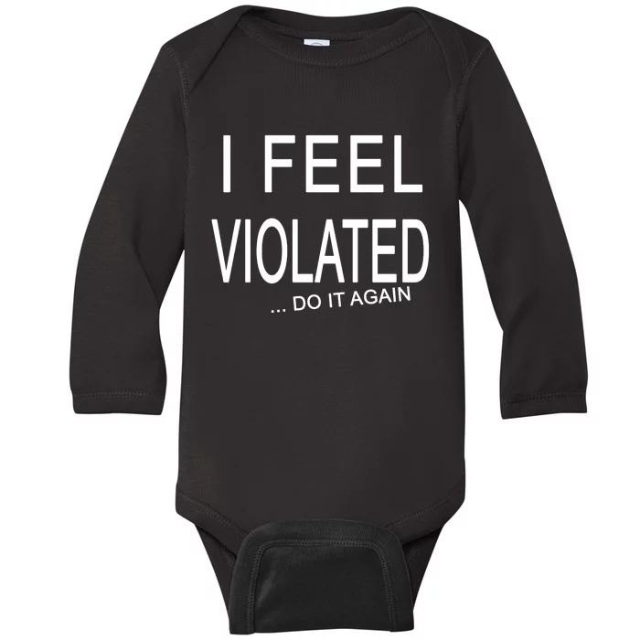 I Feel Violated Do It Again Baby Long Sleeve Bodysuit