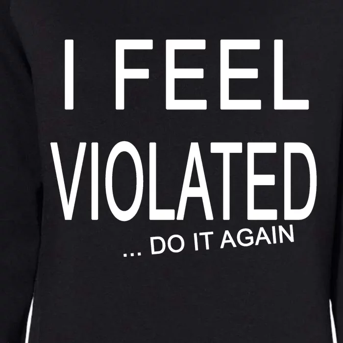 I Feel Violated Do It Again Womens California Wash Sweatshirt