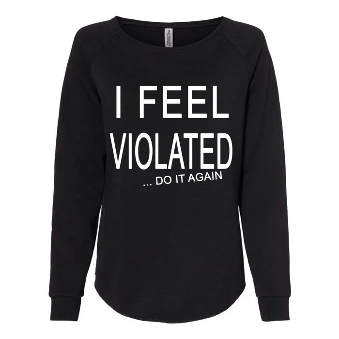 I Feel Violated Do It Again Womens California Wash Sweatshirt