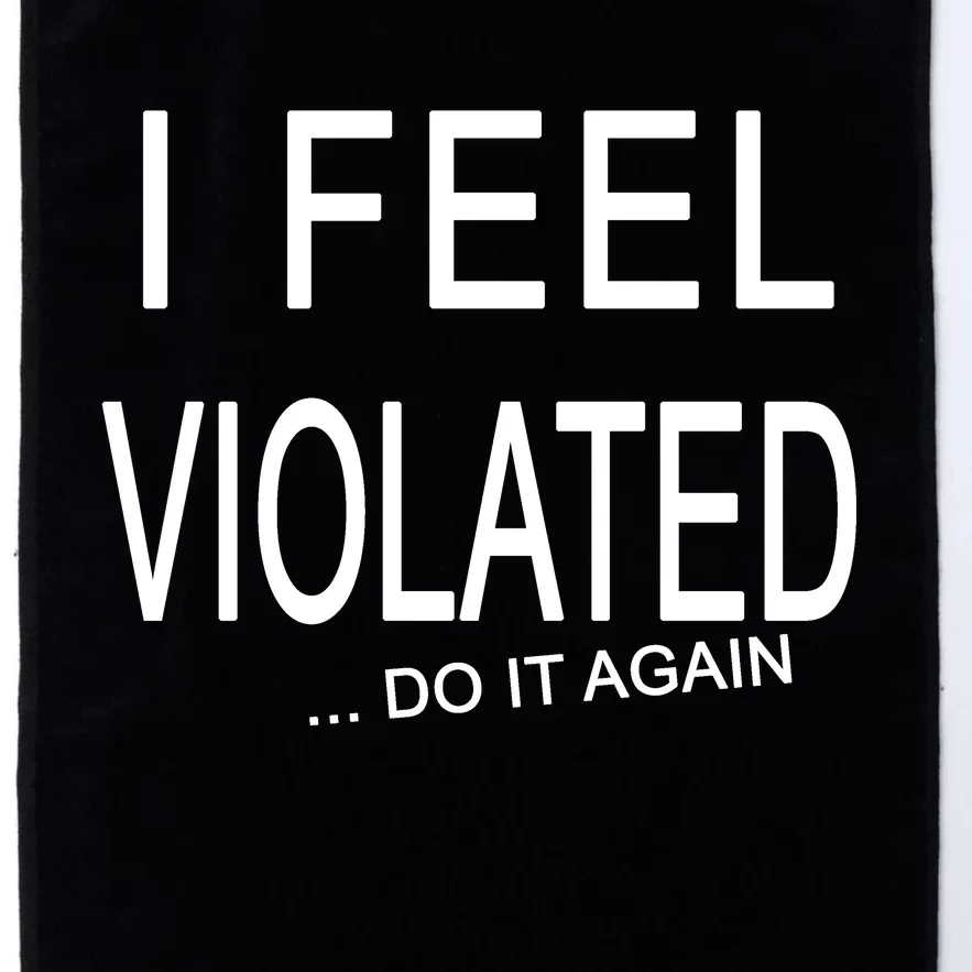 I Feel Violated Do It Again Platinum Collection Golf Towel