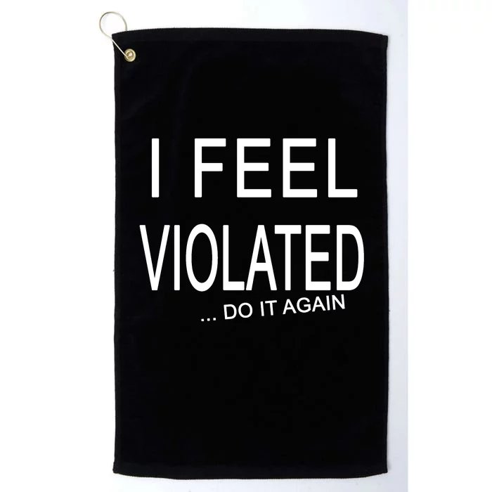 I Feel Violated Do It Again Platinum Collection Golf Towel