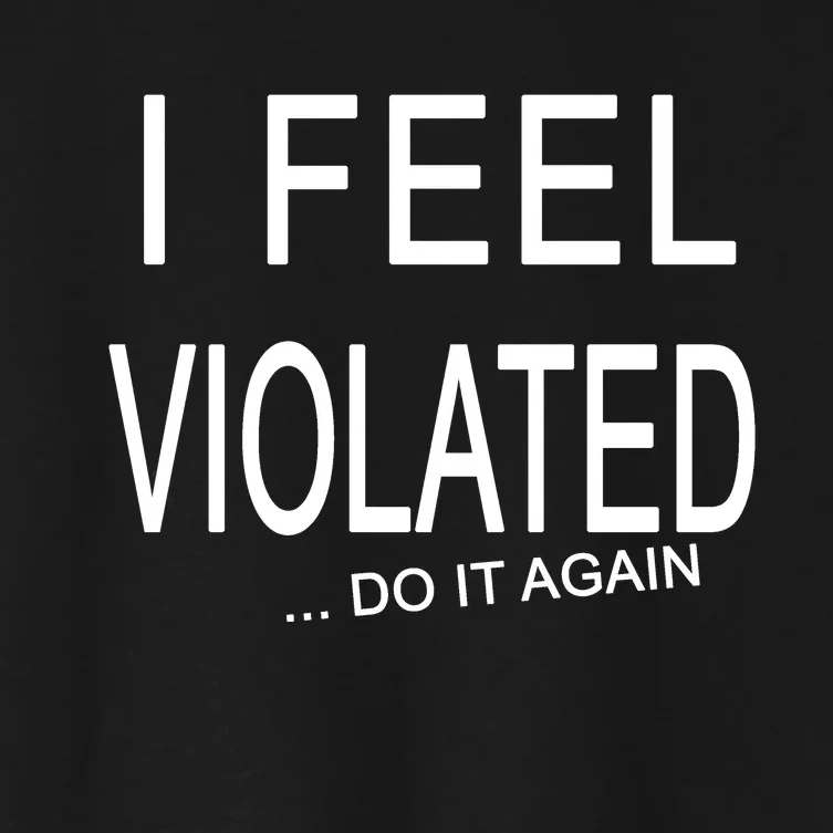 I Feel Violated Do It Again Women's Crop Top Tee