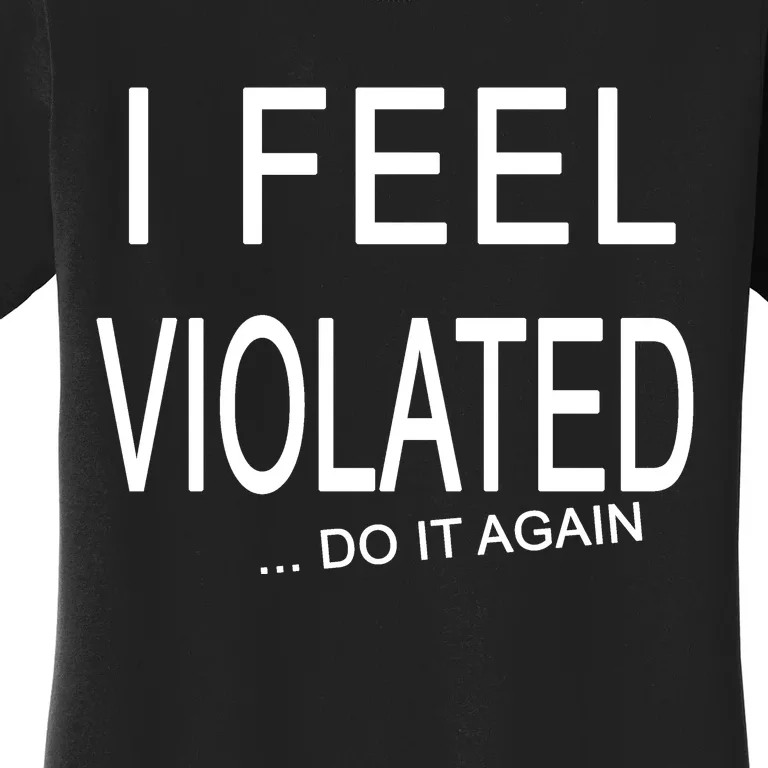 I Feel Violated Do It Again Women's T-Shirt