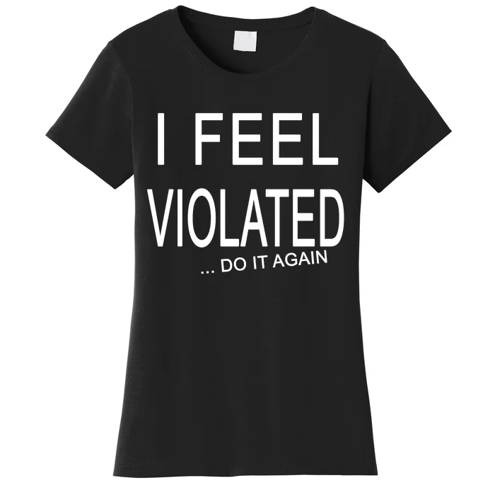 I Feel Violated Do It Again Women's T-Shirt