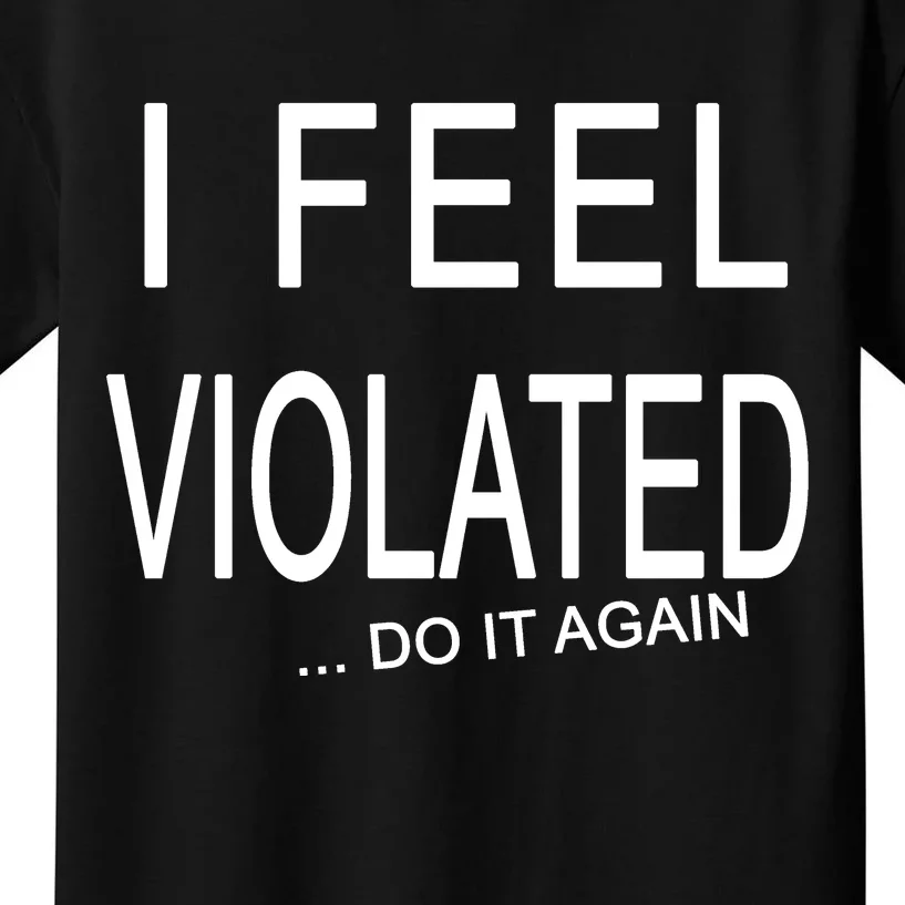 I Feel Violated Do It Again Kids T-Shirt