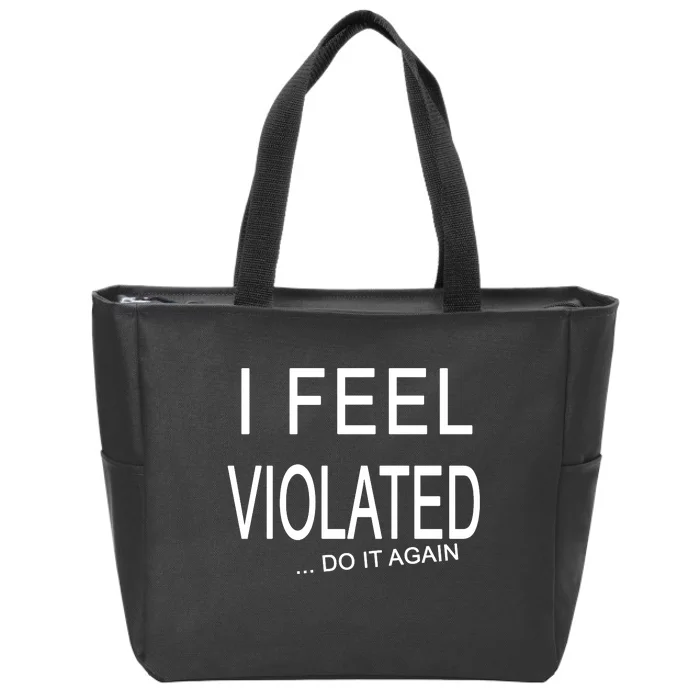 I Feel Violated Do It Again Zip Tote Bag