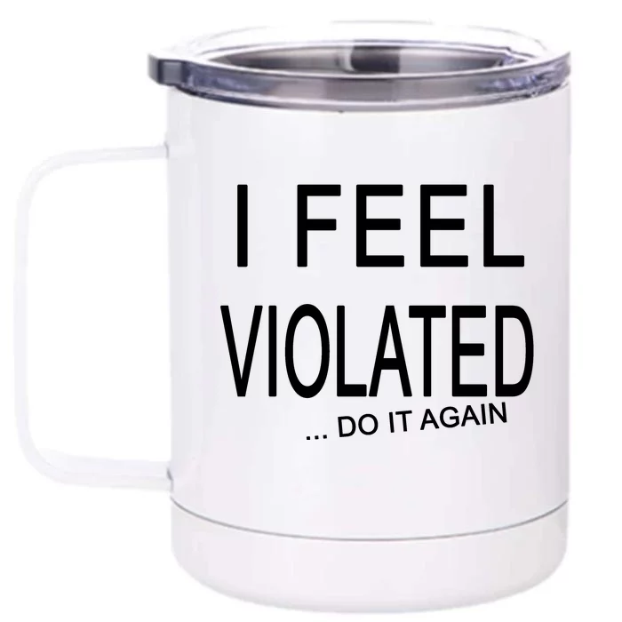 I Feel Violated Do It Again Front & Back 12oz Stainless Steel Tumbler Cup