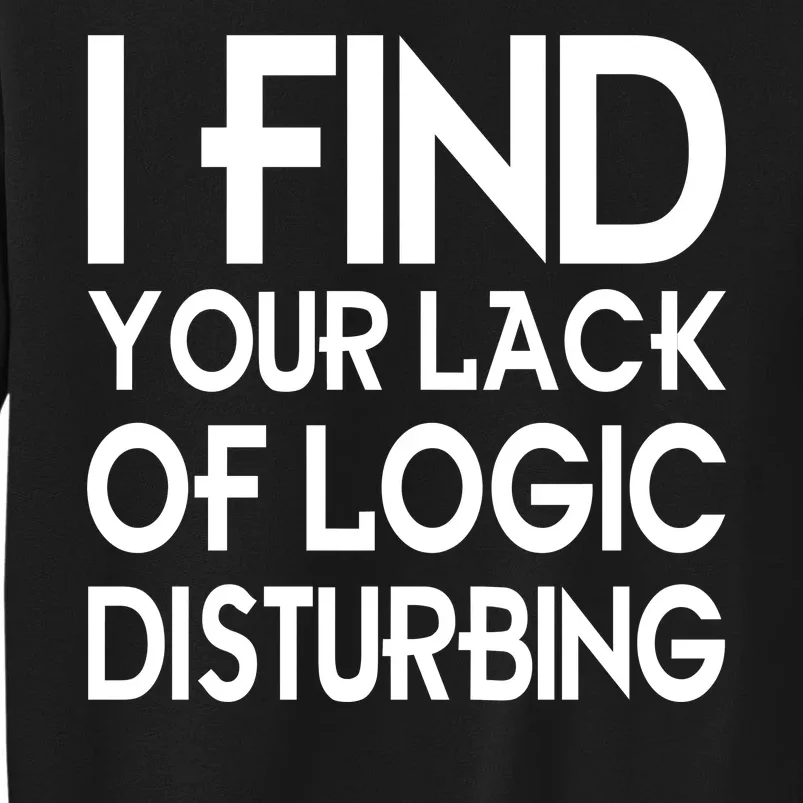 I Find Your Lack Of Logic Disturbing Tall Sweatshirt