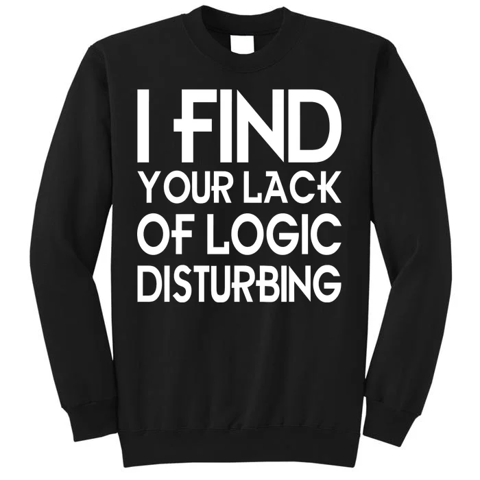 I Find Your Lack Of Logic Disturbing Tall Sweatshirt