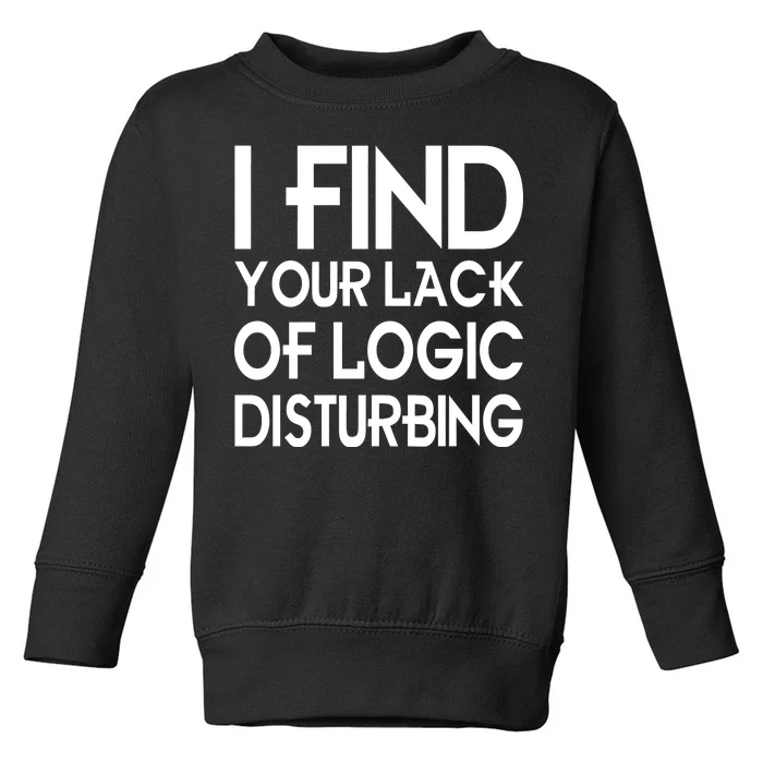 I Find Your Lack Of Logic Disturbing Toddler Sweatshirt