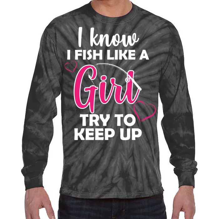 I Fish Like A Girl Try To Keep Up Tie-Dye Long Sleeve Shirt