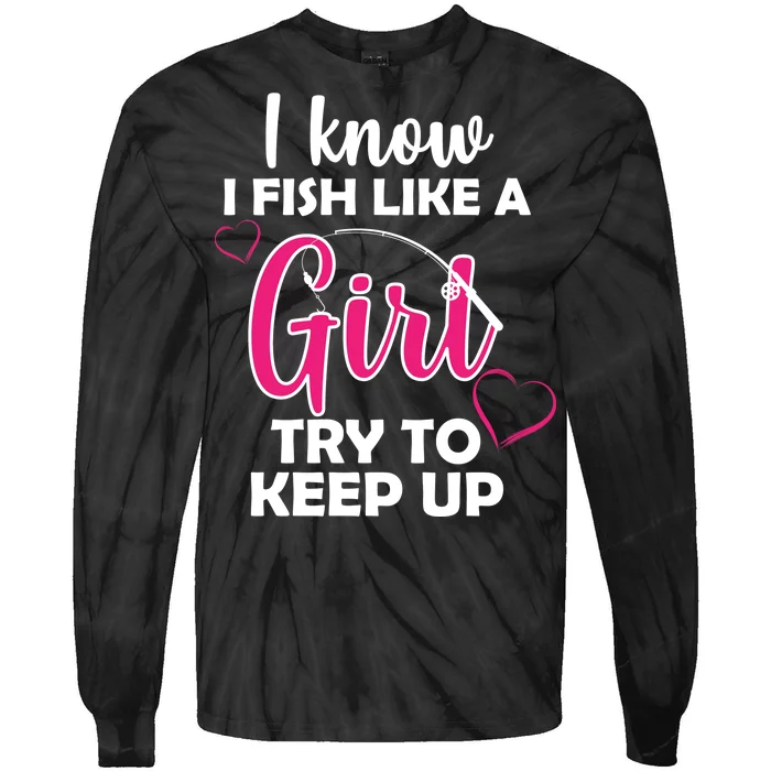 I Fish Like A Girl Try To Keep Up Tie-Dye Long Sleeve Shirt