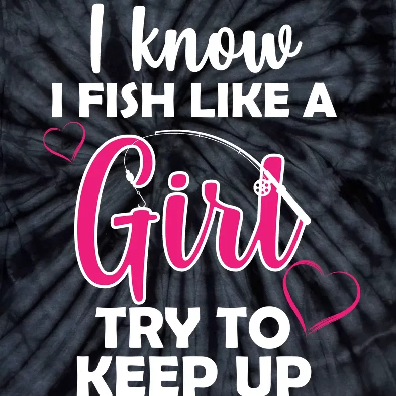 I Fish Like A Girl Try To Keep Up Tie-Dye T-Shirt