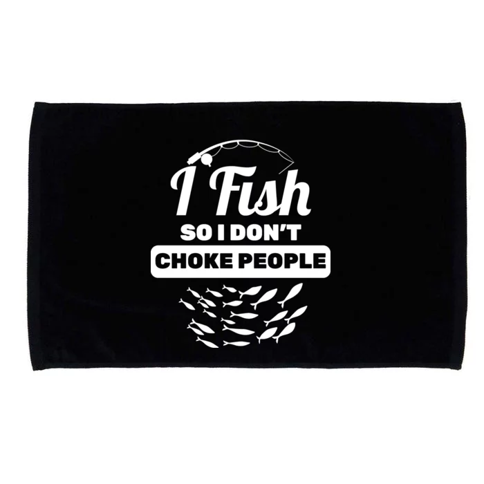 I Fish So I Don't Choke People Microfiber Hand Towel