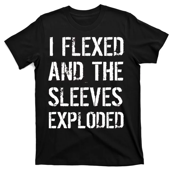 I Flexed And The Sleeves Exploded T-Shirt