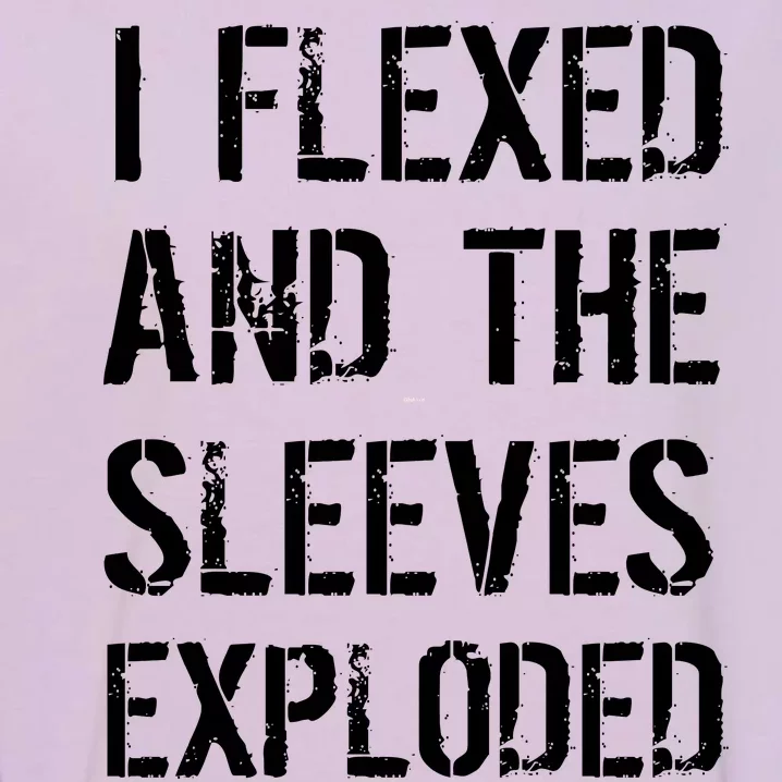 I Flexed And The Sleeves Exploded Garment-Dyed Sweatshirt