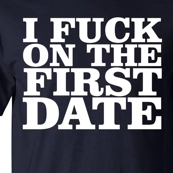 I Fuck On The First Date Tall T-Shirt