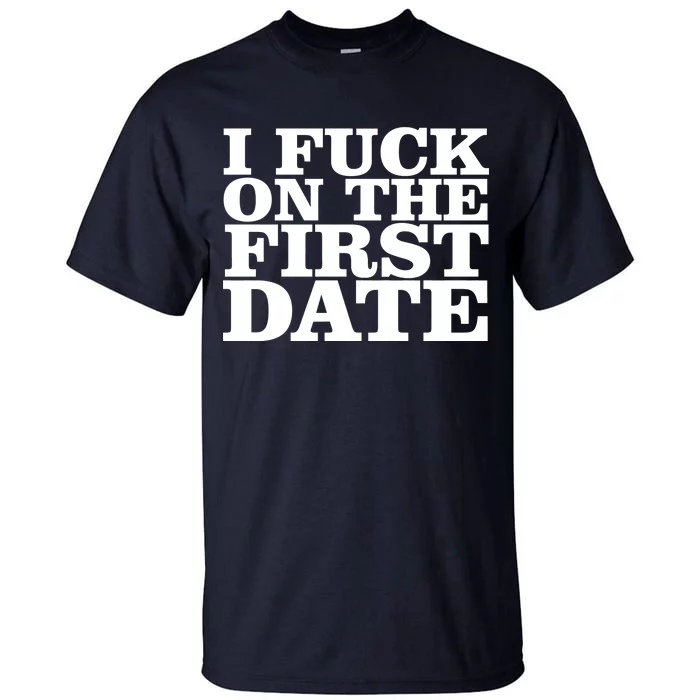 I Fuck On The First Date Tall T-Shirt