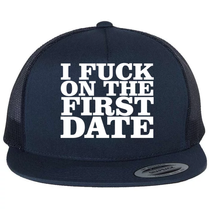 I Fuck On The First Date Flat Bill Trucker Hat