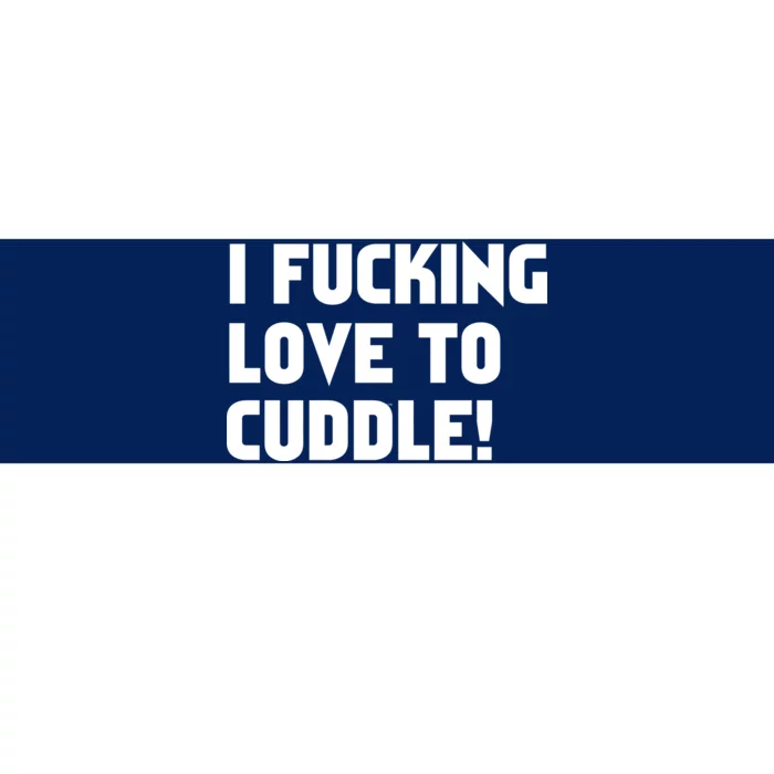 I Fucking Love To Cuddle! Bumper Sticker