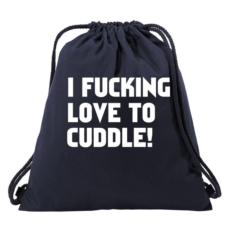 I Fucking Love To Cuddle! Drawstring Bag