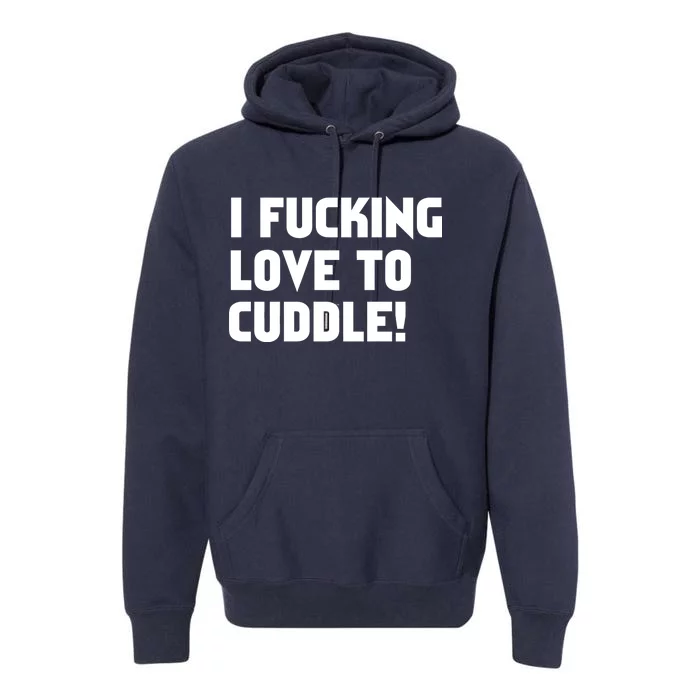 I Fucking Love To Cuddle! Premium Hoodie