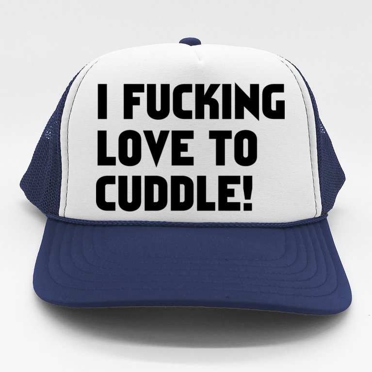 I Fucking Love To Cuddle! Trucker Hat
