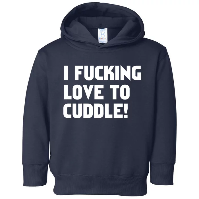 I Fucking Love To Cuddle! Toddler Hoodie