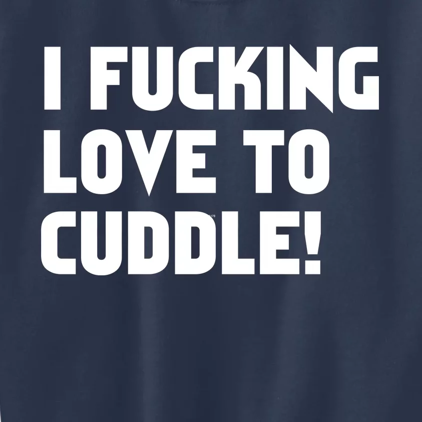 I Fucking Love To Cuddle! Kids Sweatshirt